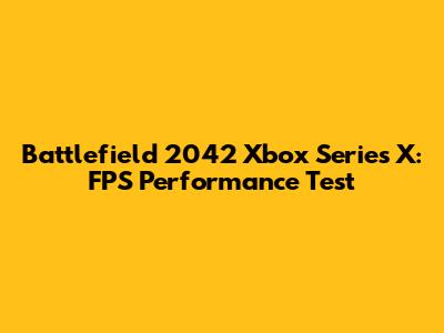 Battlefield 2042 Xbox Series X: FPS Performance Test