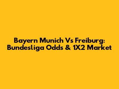 Bayern Munich Vs Freiburg: Bundesliga Odds & 1X2 Market