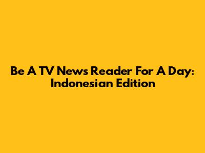 Be A TV News Reader For A Day: Indonesian Edition