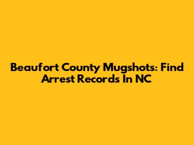 Beaufort County Mugshots: Find Arrest Records In NC