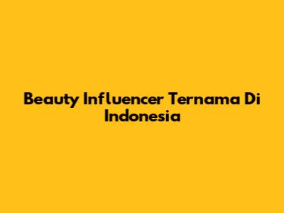 Beauty Influencer Ternama Di Indonesia