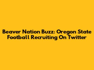 Beaver Nation Buzz: Oregon State Football Recruiting On Twitter