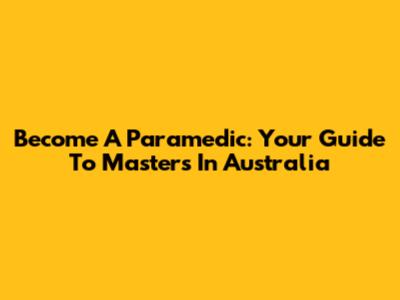 Become A Paramedic: Your Guide To Masters In Australia