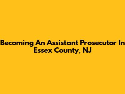 Becoming An Assistant Prosecutor In Essex County, NJ