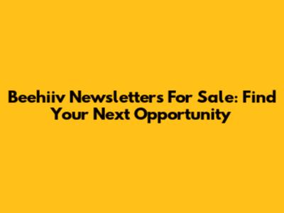 Beehiiv Newsletters For Sale: Find Your Next Opportunity