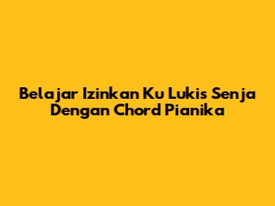 Belajar "Izinkan Ku Lukis Senja" Dengan Chord Pianika