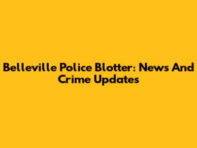 Belleville Police Blotter: News And Crime Updates