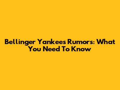 Bellinger Yankees Rumors: What You Need To Know