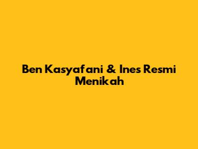 Ben Kasyafani & Ines Resmi Menikah