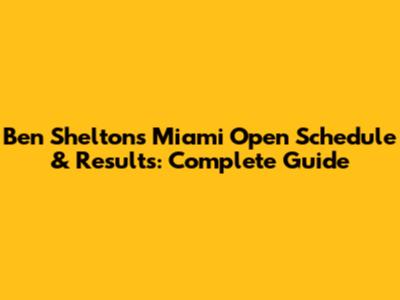 Ben Shelton's Miami Open Schedule & Results: Complete Guide