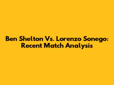 Ben Shelton Vs. Lorenzo Sonego: Recent Match Analysis