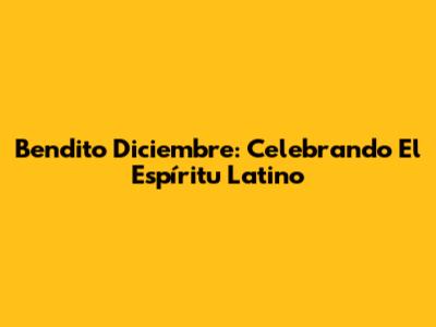 Bendito Diciembre: Celebrando El Espíritu Latino