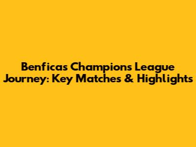 Benfica's Champions League Journey: Key Matches & Highlights