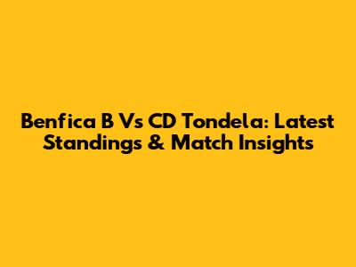 Benfica B Vs CD Tondela: Latest Standings & Match Insights