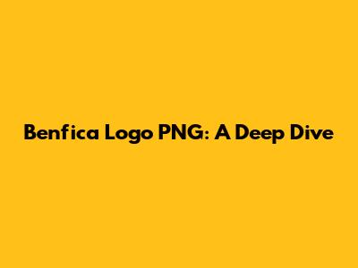 Benfica Logo PNG: A Deep Dive
