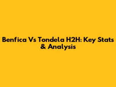 Benfica Vs Tondela H2H: Key Stats & Analysis
