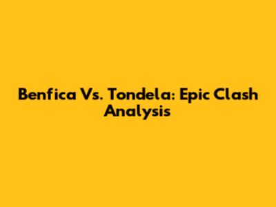 Benfica Vs. Tondela: Epic Clash Analysis