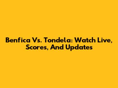Benfica Vs. Tondela: Watch Live, Scores, And Updates