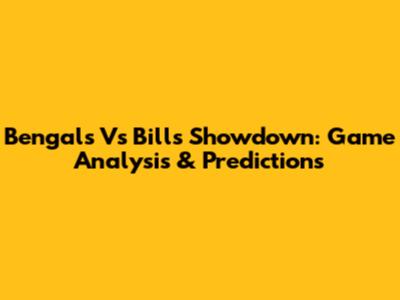 Bengals Vs Bills Showdown: Game Analysis & Predictions