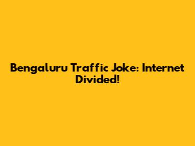 Bengaluru Traffic Joke: Internet Divided!