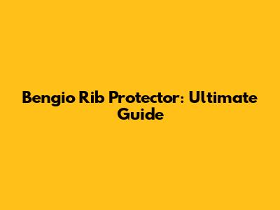 Bengio Rib Protector: Ultimate Guide
