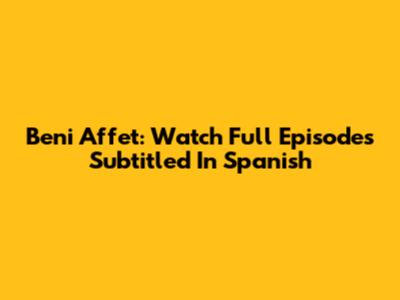 Beni Affet: Watch Full Episodes Subtitled In Spanish