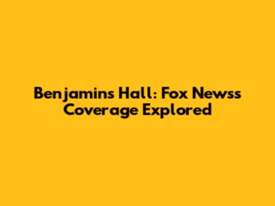 Benjamins Hall: Fox News's Coverage Explored