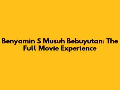 Benyamin S Musuh Bebuyutan: The Full Movie Experience