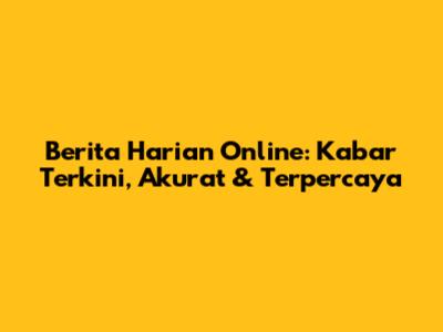Berita Harian Online: Kabar Terkini, Akurat & Terpercaya