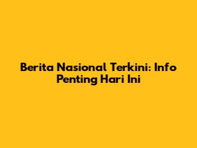 Berita Nasional Terkini: Info Penting Hari Ini