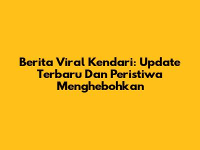 Berita Viral Kendari: Update Terbaru Dan Peristiwa Menghebohkan