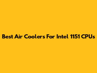 Best Air Coolers For Intel 1151 CPUs