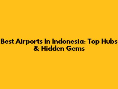 Best Airports In Indonesia: Top Hubs & Hidden Gems