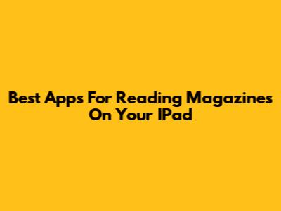 Best Apps For Reading Magazines On Your IPad