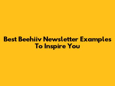 Best Beehiiv Newsletter Examples To Inspire You
