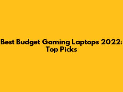 Best Budget Gaming Laptops 2022: Top Picks