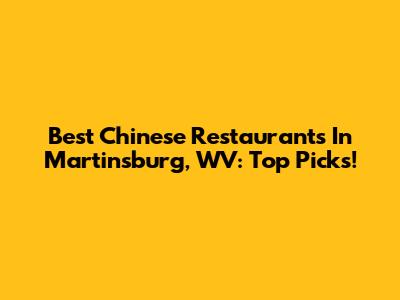 Best Chinese Restaurants In Martinsburg, WV: Top Picks!