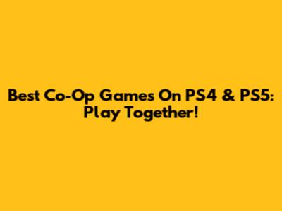 Best Co-Op Games On PS4 & PS5: Play Together!