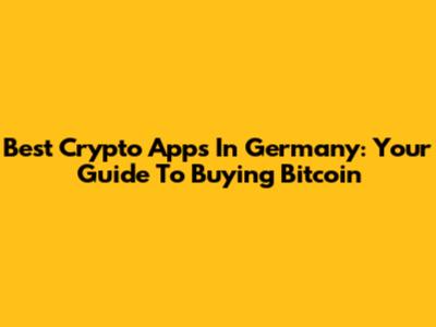 Best Crypto Apps In Germany: Your Guide To Buying Bitcoin