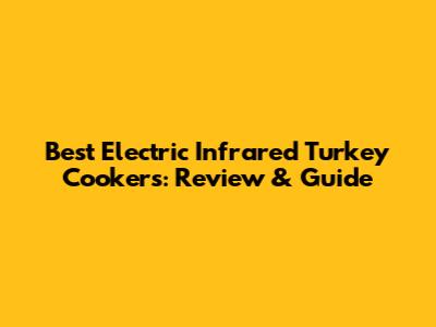 Best Electric Infrared Turkey Cookers: Review & Guide