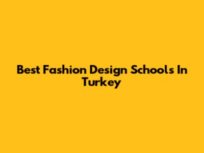 Best Fashion Design Schools In Turkey