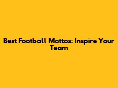 Best Football Mottos: Inspire Your Team