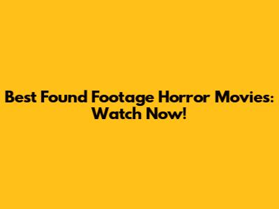 Best Found Footage Horror Movies: Watch Now!