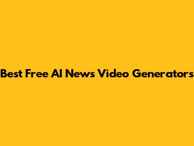 Best Free AI News Video Generators