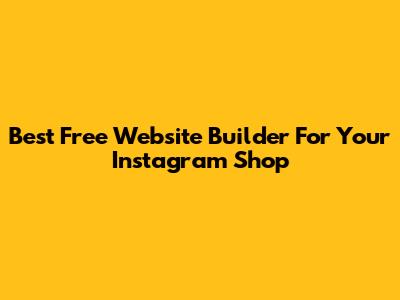 Best Free Website Builder For Your Instagram Shop