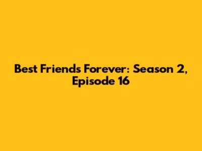 Best Friends Forever: Season 2, Episode 16