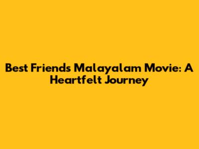 Best Friends Malayalam Movie: A Heartfelt Journey