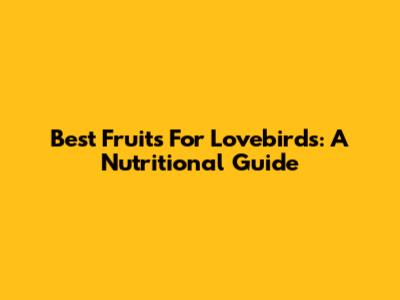 Best Fruits For Lovebirds: A Nutritional Guide