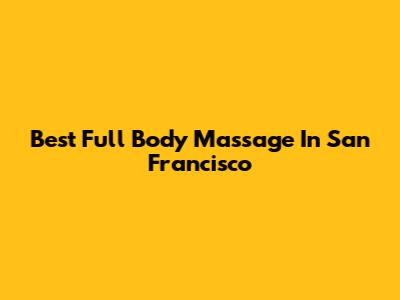 Best Full Body Massage In San Francisco