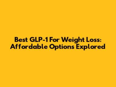 Best GLP-1 For Weight Loss: Affordable Options Explored